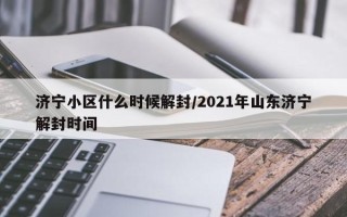 济宁小区什么时候解封/2021年山东济宁解封时间