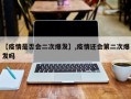 【疫情是否会二次爆发】,疫情还会第二次爆发吗