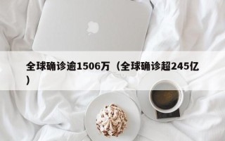 全球确诊逾1506万（全球确诊超245亿）