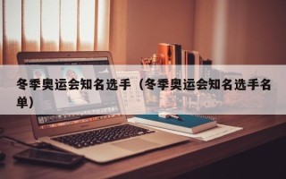 冬季奥运会知名选手（冬季奥运会知名选手名单）