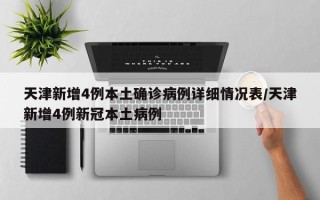 天津新增4例本土确诊病例详细情况表/天津新增4例新冠本土病例