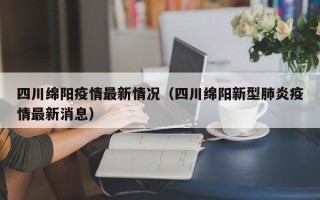 四川绵阳疫情最新情况（四川绵阳新型肺炎疫情最新消息）
