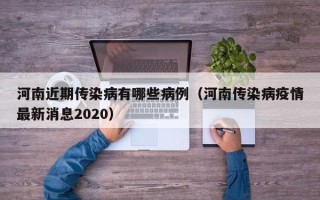 河南近期传染病有哪些病例（河南传染病疫情最新消息2020）