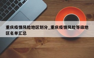 重庆疫情风险地区划分_重庆疫情风险等级地区名单汇总