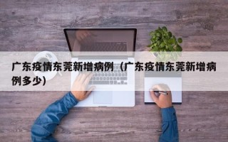 广东疫情东莞新增病例（广东疫情东莞新增病例多少）
