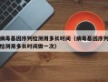 病毒基因序列检测用多长时间（病毒基因序列检测用多长时间做一次）