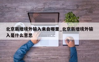 北京新增境外输入来自哪里_北京新增境外输入是什么意思