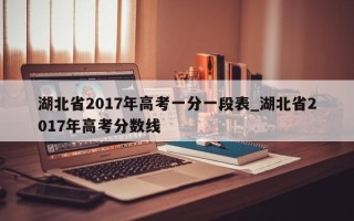 湖北省2017年高考一分一段表_湖北省2017年高考分数线