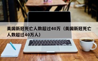 美国新冠死亡人数超过40万（美国新冠死亡人数超过40万人）
