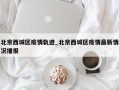 北京西城区疫情轨迹_北京西城区疫情最新情况播报