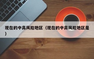 现在的中高风险地区（现在的中高风险地区是）