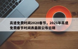 高速免费时间2020春节，2021年高速免费春节时间表最新公布日期