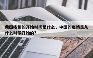 我国疫情的开始时间是什么，中国的疫情是从什么时候开始的?