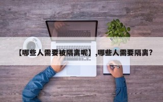 【哪些人需要被隔离呢】,哪些人需要隔离?