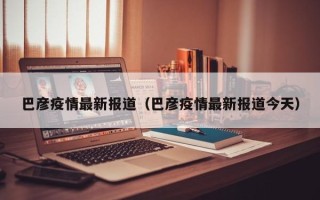 巴彦疫情最新报道（巴彦疫情最新报道今天）
