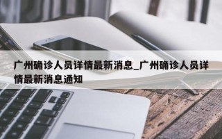 广州确诊人员详情最新消息_广州确诊人员详情最新消息通知