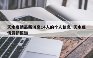 天水疫情最新消息14人的个人信息_天水疫情最新报道