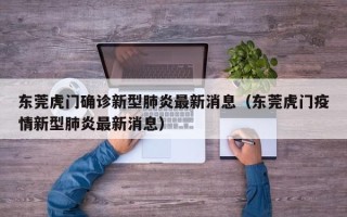 东莞虎门确诊新型肺炎最新消息（东莞虎门疫情新型肺炎最新消息）