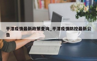 平潭疫情最新政策查询_平潭疫情防控最新公告