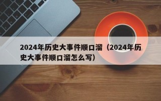 2024年历史大事件顺口溜（2024年历史大事件顺口溜怎么写）