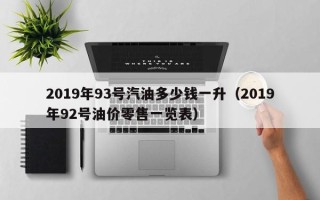 2019年93号汽油多少钱一升（2019年92号油价零售一览表）