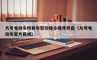 九号电动车所有车型价格小程序开启（九号电动车官方商城）