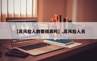 【高风险人群要隔离吗】,高风险人员
