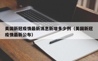 美国新冠疫情最新消息新增多少例（美国新冠疫情最新公布）