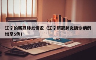 辽宁的新冠肺炎情况（辽宁新冠肺炎确诊病例增至5例）