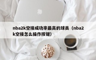 nba2k空接成功率最高的球员（nba2k空接怎么操作按键）