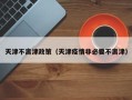 天津不离津政策（天津疫情非必要不离津）