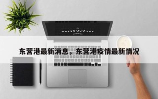 东营港最新消息，东营港疫情最新情况