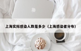 上海实际感染人数是多少（上海感染者分布）