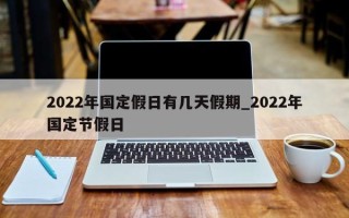 2022年国定假日有几天假期_2022年国定节假日