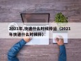 2021年,快递什么时候停运（2021 年快递什么时候停）