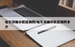哈尔滨确诊新冠病例/哈尔滨确诊新冠病例多少