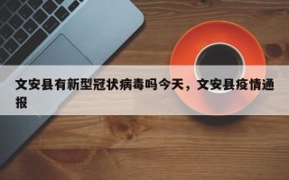 文安县有新型冠状病毒吗今天，文安县疫情通报