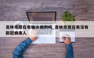 吉林市现在有确诊病例吗_吉林市现在有没有新冠病毒人