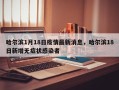 哈尔滨1月18日疫情最新消息，哈尔滨18日新增无症状感染者
