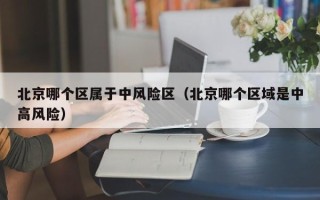 北京哪个区属于中风险区（北京哪个区域是中高风险）
