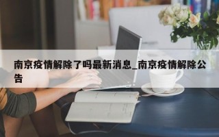 南京疫情解除了吗最新消息_南京疫情解除公告