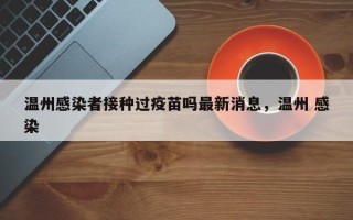 温州感染者接种过疫苗吗最新消息，温州 感染