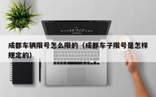 成都车辆限号怎么限的（成都车子限号是怎样规定的）