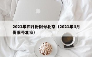 2021年四月份限号北京（2021年4月份限号北京）