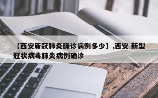 【西安新冠肺炎确诊病例多少】,西安 新型冠状病毒肺炎病例确诊