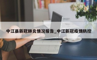 中江县新冠肺炎情况报告_中江新冠疫情防控