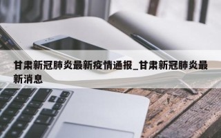 甘肃新冠肺炎最新疫情通报_甘肃新冠肺炎最新消息