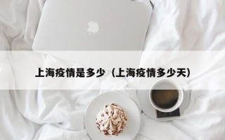 上海疫情是多少（上海疫情多少天）