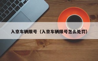 入京车辆限号（入京车辆限号怎么处罚）