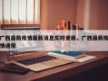 广西最新疫情最新消息实时更新，广西最新疫情通报